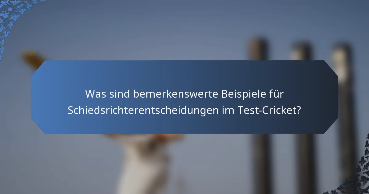 Was sind bemerkenswerte Beispiele für Schiedsrichterentscheidungen im Test-Cricket?