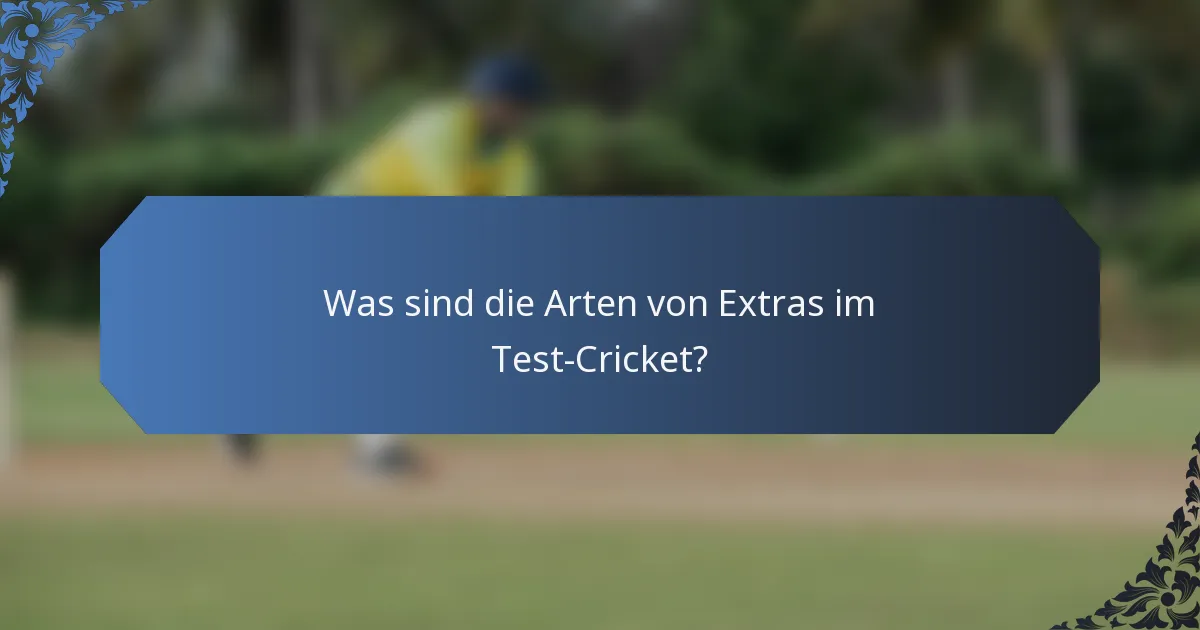 Was sind die Arten von Extras im Test-Cricket?