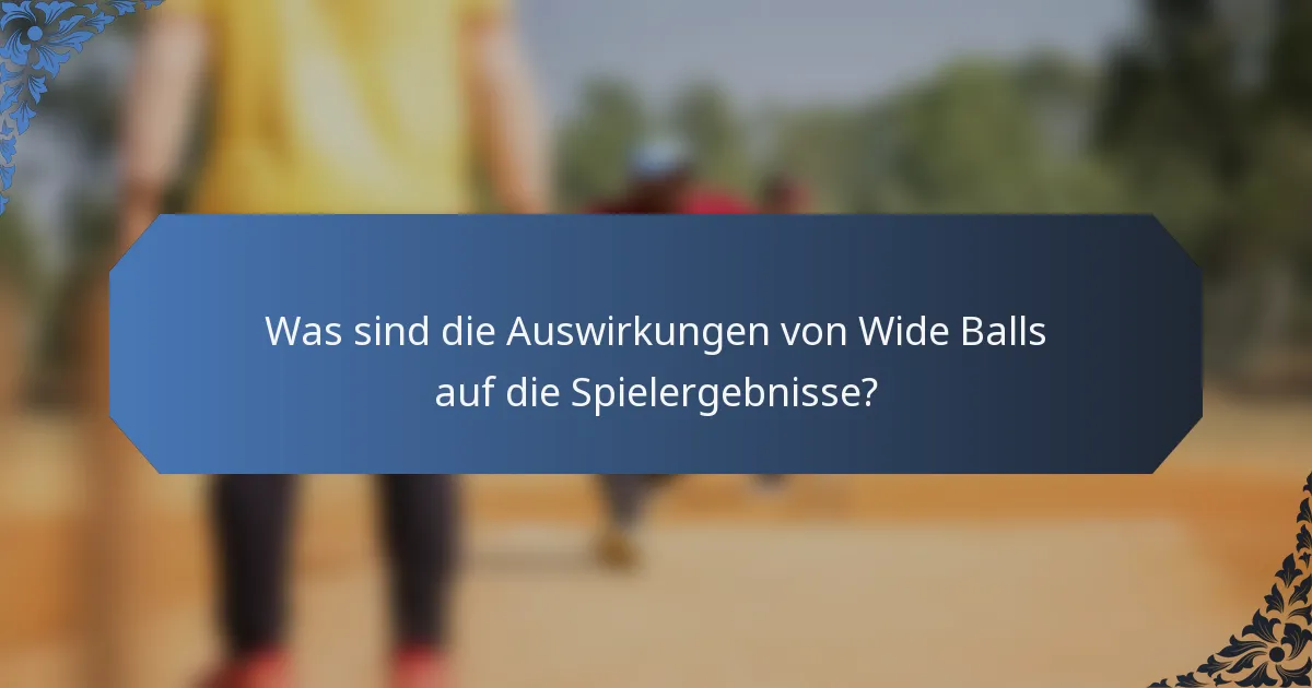 Was sind die Auswirkungen von Wide Balls auf die Spielergebnisse?