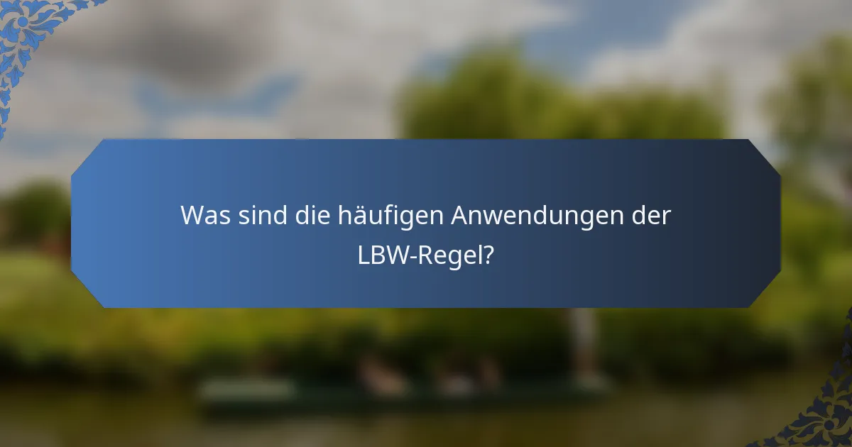 Was sind die häufigen Anwendungen der LBW-Regel?