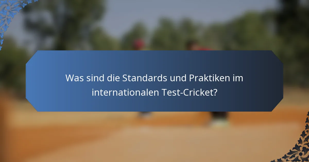 Was sind die Standards und Praktiken im internationalen Test-Cricket?