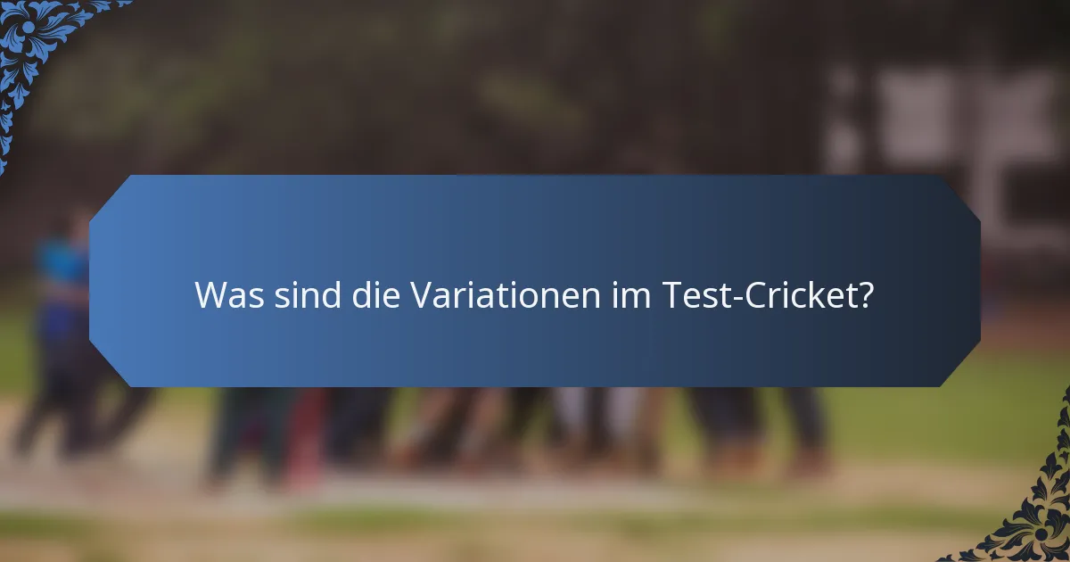 Was sind die Variationen im Test-Cricket?