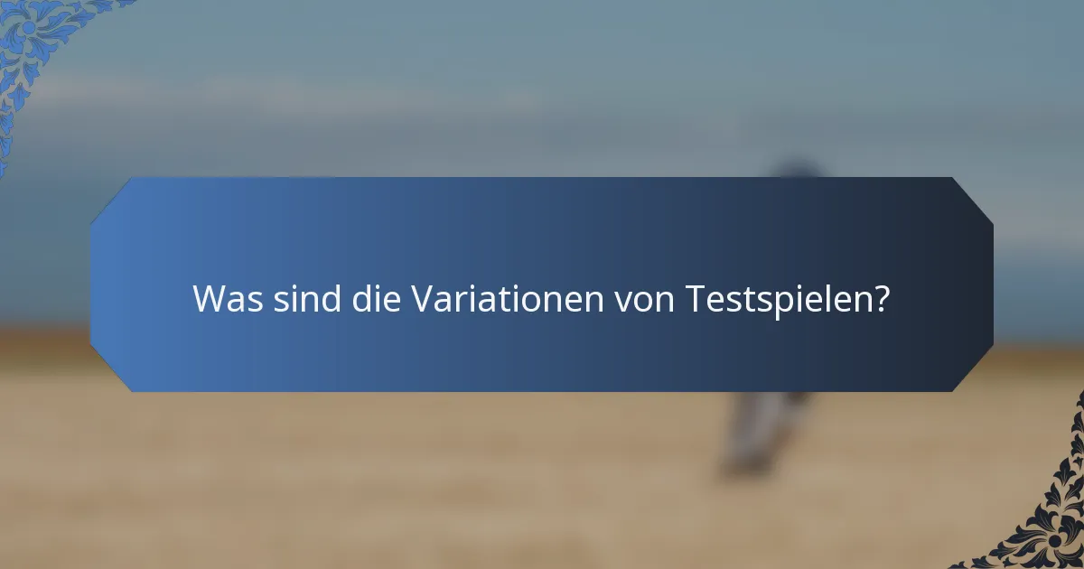 Was sind die Variationen von Testspielen?