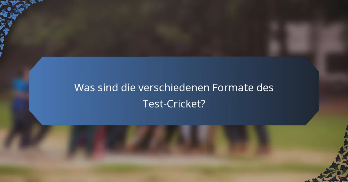 Was sind die verschiedenen Formate des Test-Cricket?