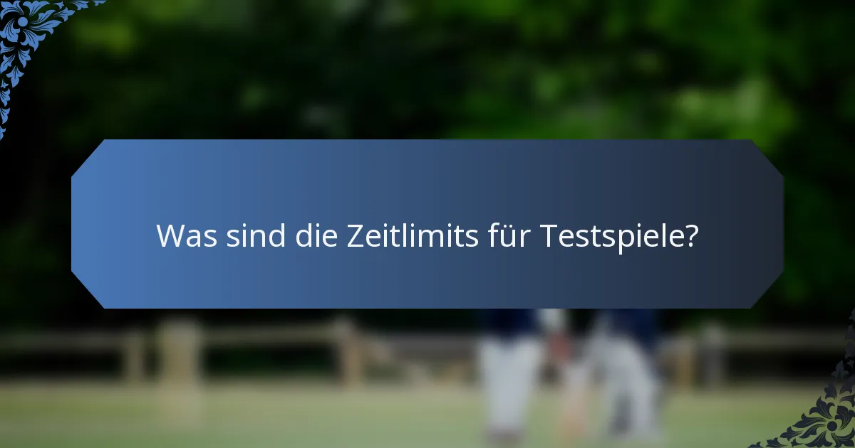 Was sind die Zeitlimits für Testspiele?