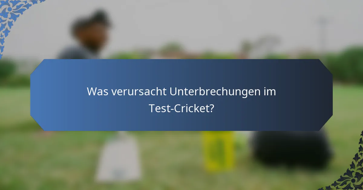Was verursacht Unterbrechungen im Test-Cricket?