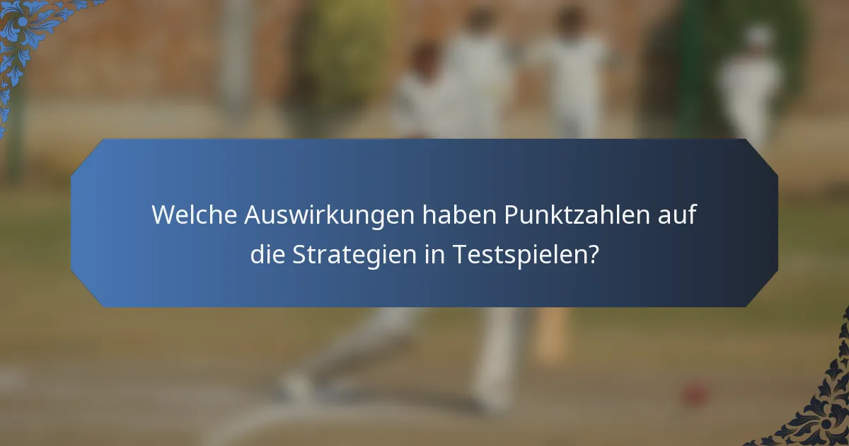 Welche Auswirkungen haben Punktzahlen auf die Strategien in Testspielen?