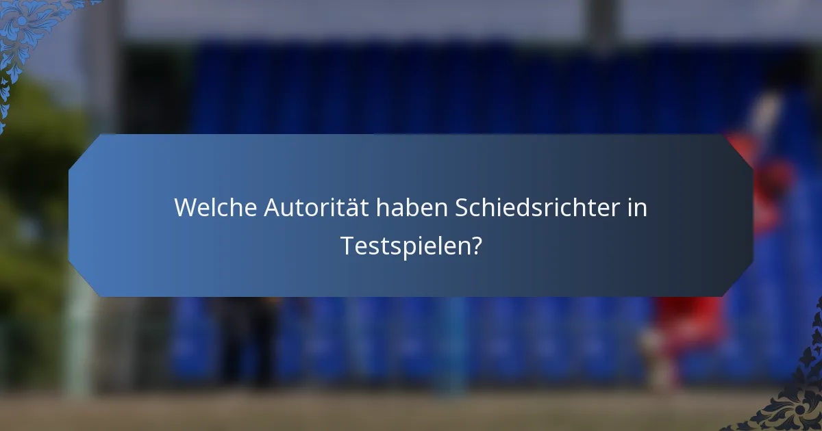 Welche Autorität haben Schiedsrichter in Testspielen?