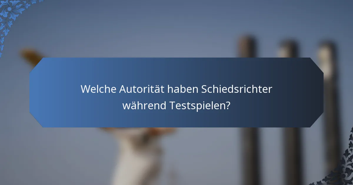 Welche Autorität haben Schiedsrichter während Testspielen?