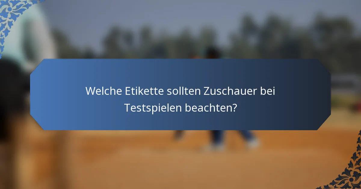 Welche Etikette sollten Zuschauer bei Testspielen beachten?