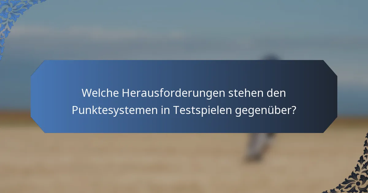 Welche Herausforderungen stehen den Punktesystemen in Testspielen gegenüber?
