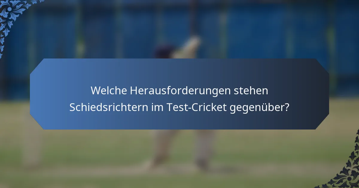 Welche Herausforderungen stehen Schiedsrichtern im Test-Cricket gegenüber?