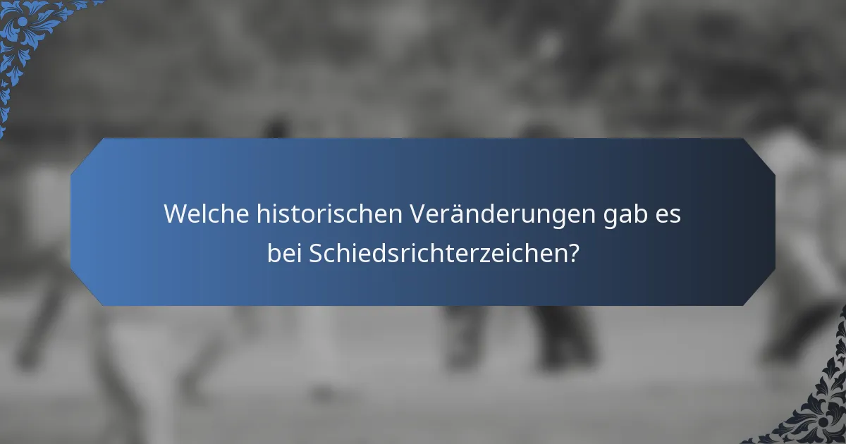 Welche historischen Veränderungen gab es bei Schiedsrichterzeichen?