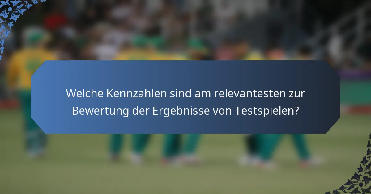 Welche Kennzahlen sind am relevantesten zur Bewertung der Ergebnisse von Testspielen?