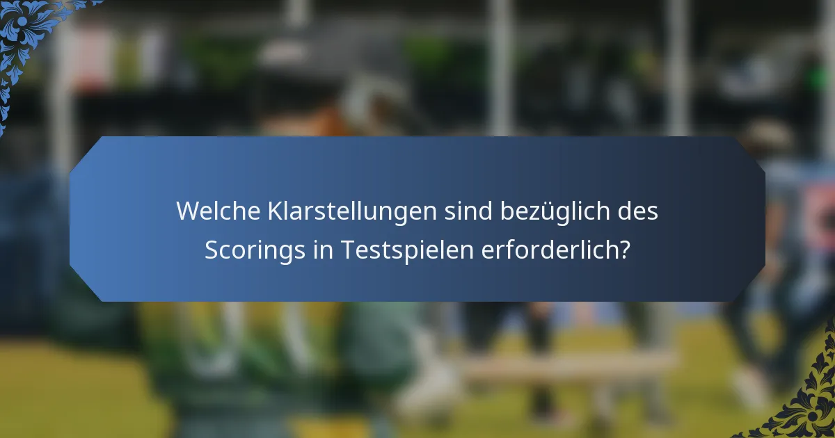 Welche Klarstellungen sind bezüglich des Scorings in Testspielen erforderlich?