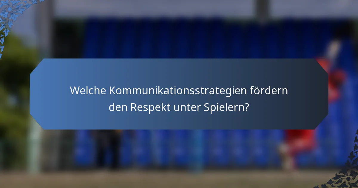 Welche Kommunikationsstrategien fördern den Respekt unter Spielern?