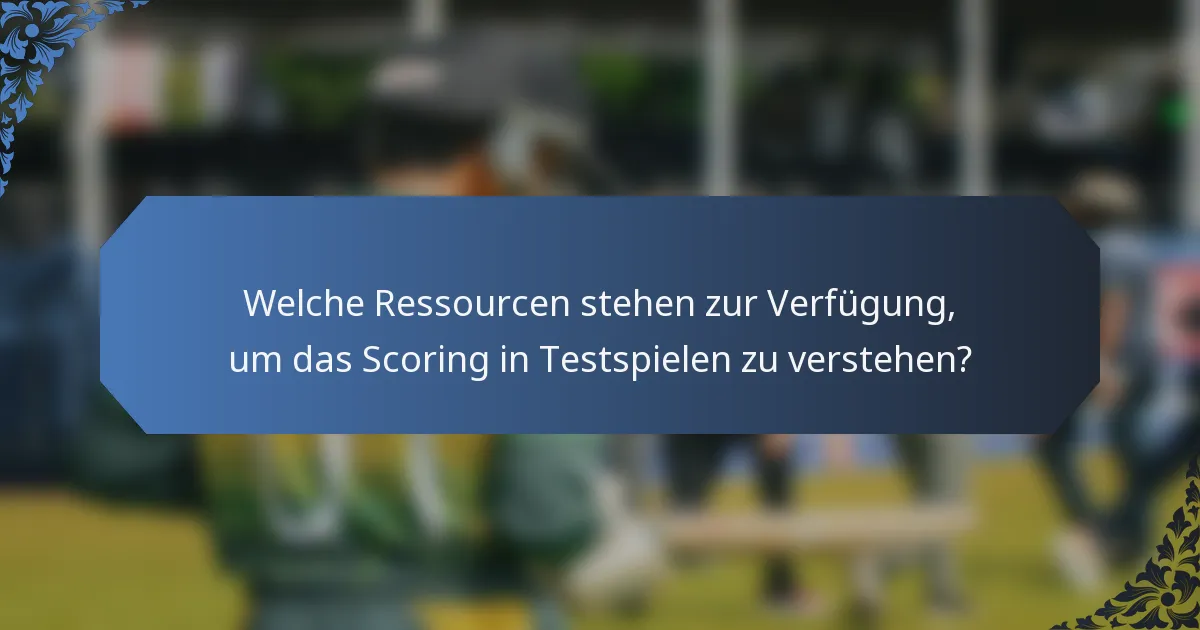 Welche Ressourcen stehen zur Verfügung, um das Scoring in Testspielen zu verstehen?