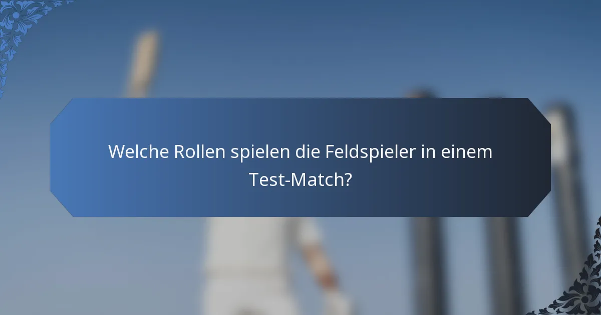 Welche Rollen spielen die Feldspieler in einem Test-Match?
