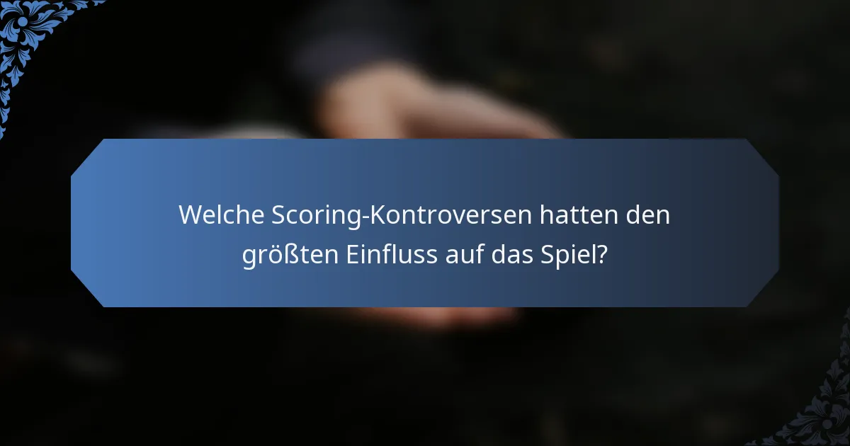 Welche Scoring-Kontroversen hatten den größten Einfluss auf das Spiel?