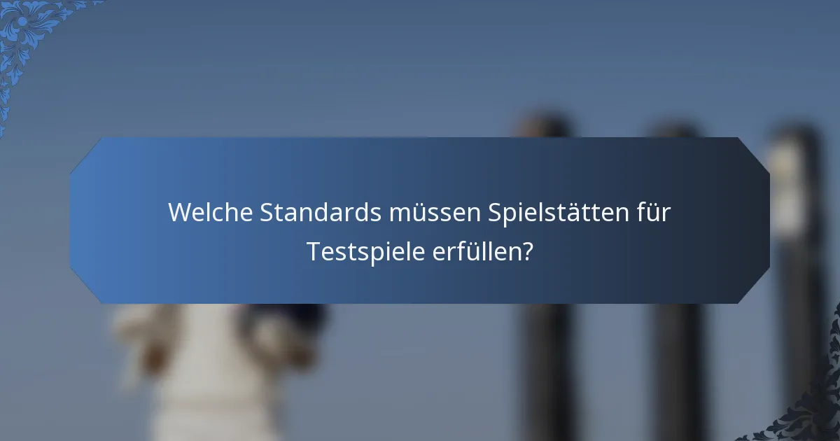 Welche Standards müssen Spielstätten für Testspiele erfüllen?