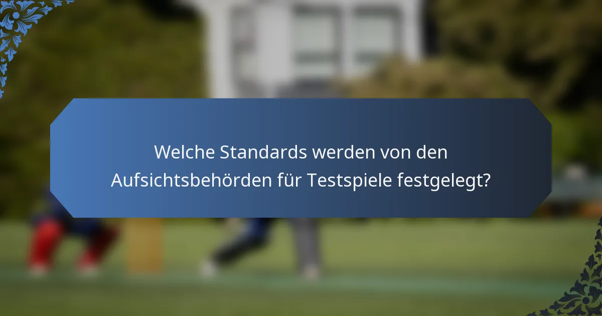 Welche Standards werden von den Aufsichtsbehörden für Testspiele festgelegt?