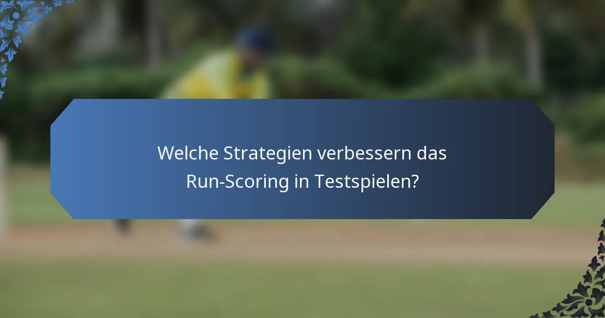 Welche Strategien verbessern das Run-Scoring in Testspielen?