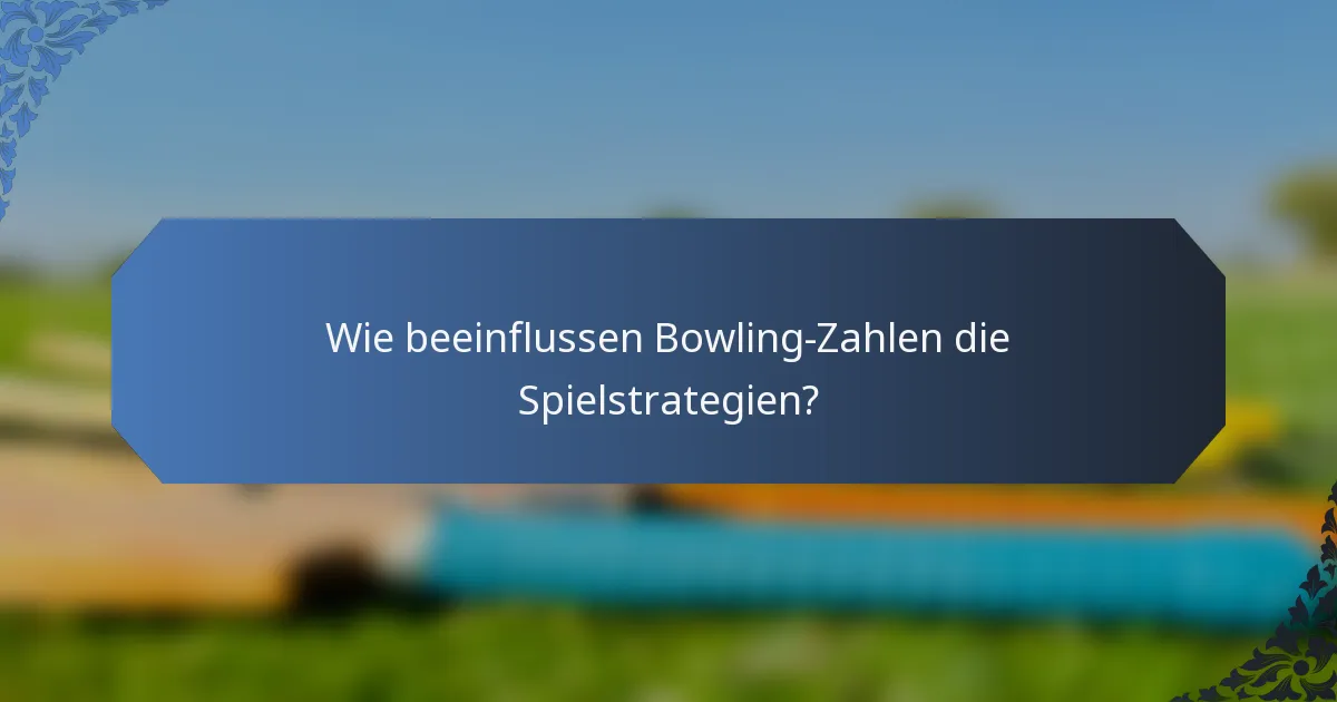Wie beeinflussen Bowling-Zahlen die Spielstrategien?