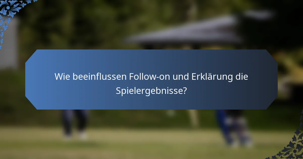 Wie beeinflussen Follow-on und Erklärung die Spielergebnisse?