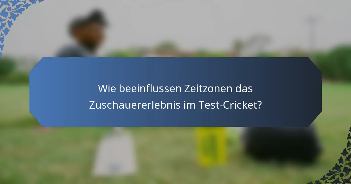 Wie beeinflussen Zeitzonen das Zuschauererlebnis im Test-Cricket?