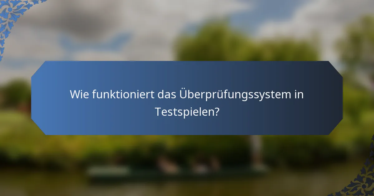 Wie funktioniert das Überprüfungssystem in Testspielen?