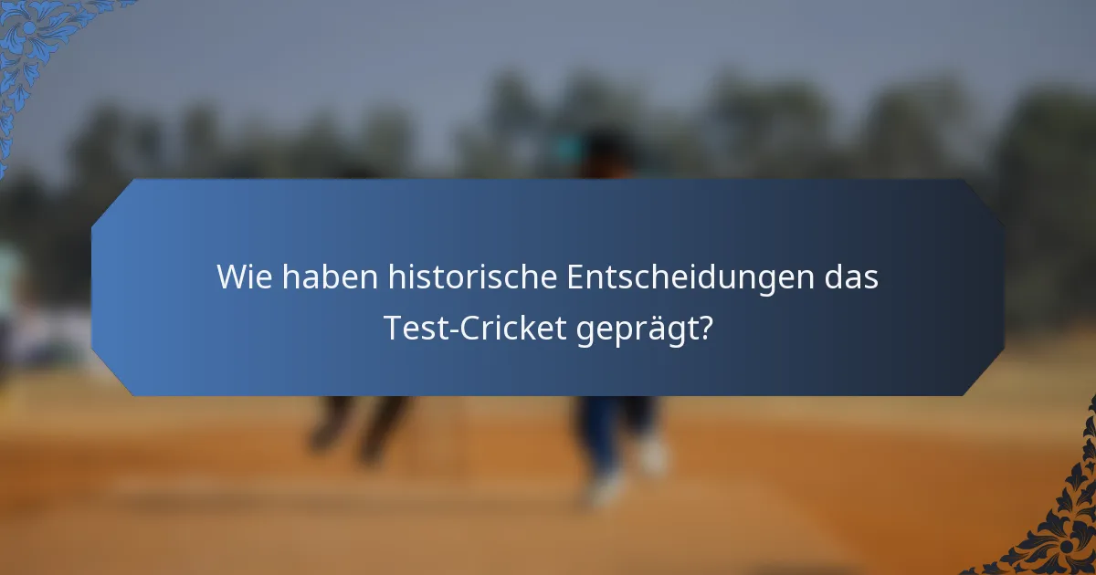 Wie haben historische Entscheidungen das Test-Cricket geprägt?