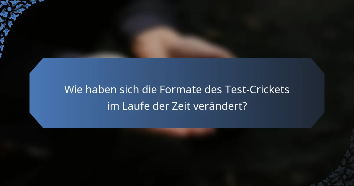 Wie haben sich die Formate des Test-Crickets im Laufe der Zeit verändert?