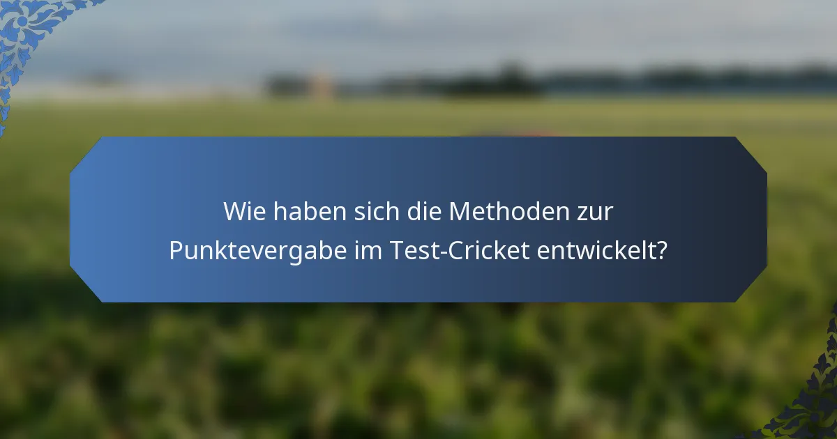Wie haben sich die Methoden zur Punktevergabe im Test-Cricket entwickelt?