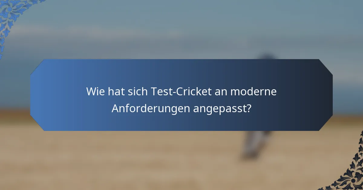 Wie hat sich Test-Cricket an moderne Anforderungen angepasst?