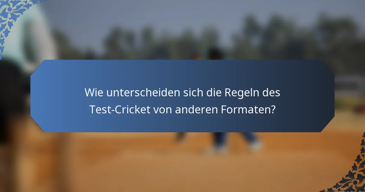 Wie unterscheiden sich die Regeln des Test-Cricket von anderen Formaten?