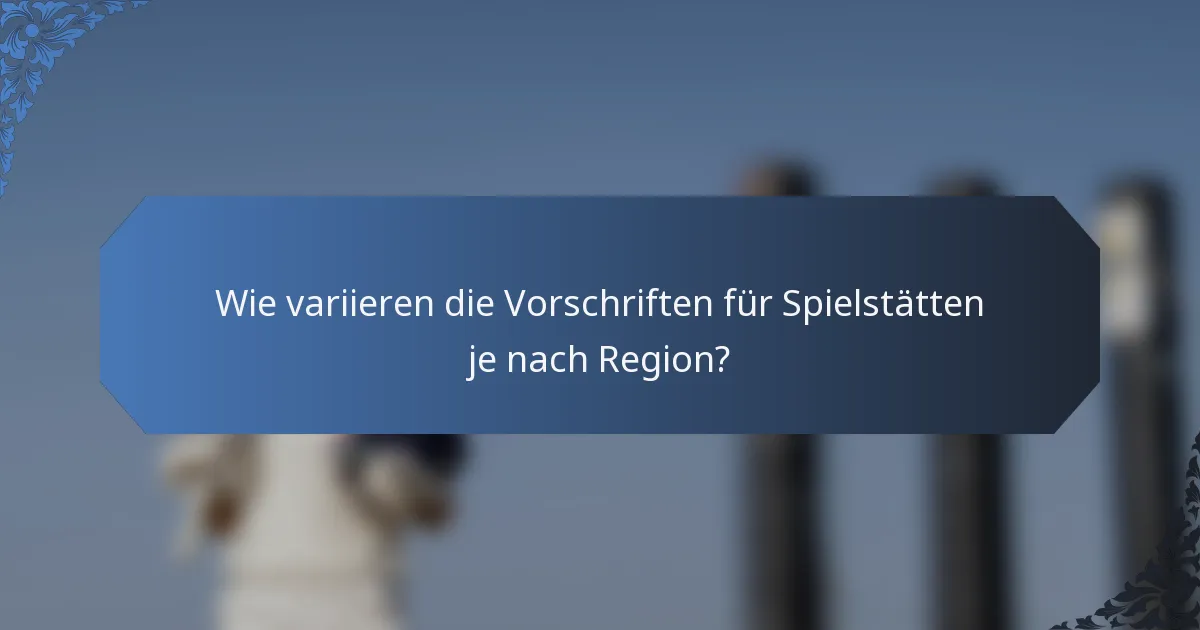 Wie variieren die Vorschriften für Spielstätten je nach Region?