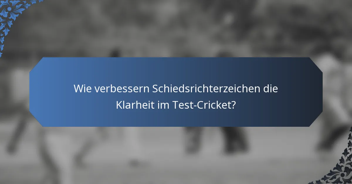 Wie verbessern Schiedsrichterzeichen die Klarheit im Test-Cricket?