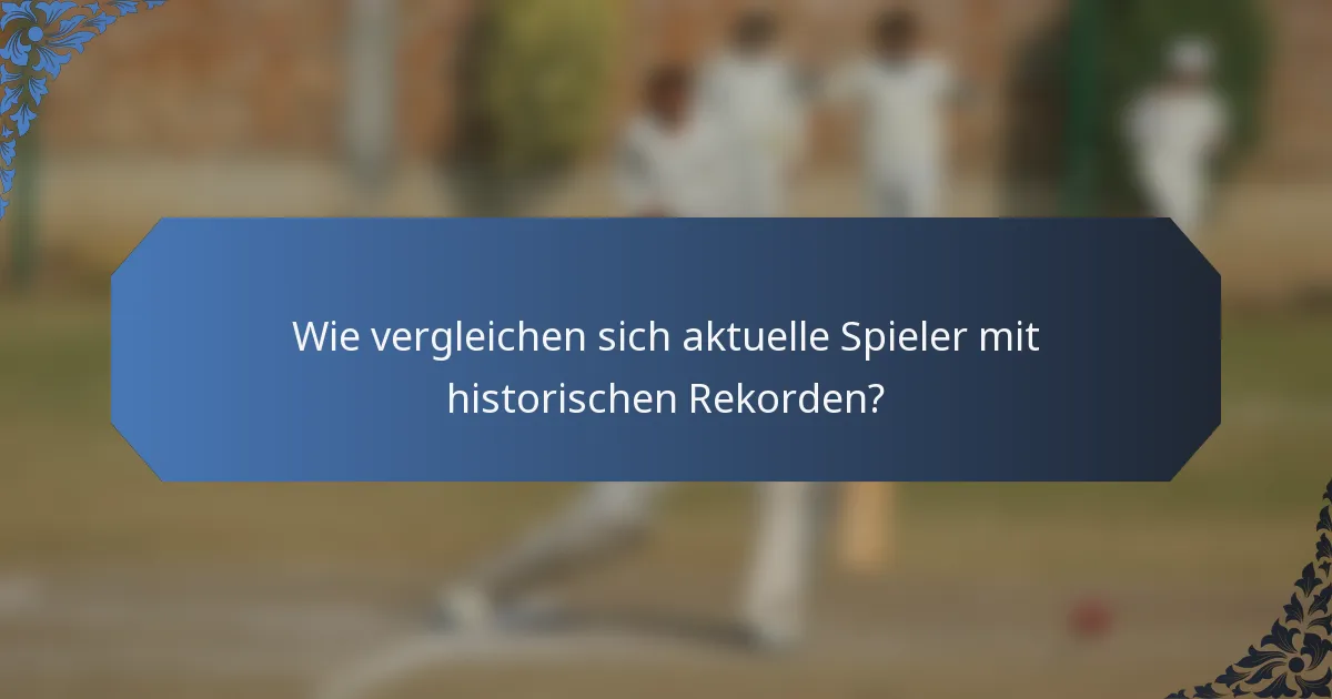 Wie vergleichen sich aktuelle Spieler mit historischen Rekorden?