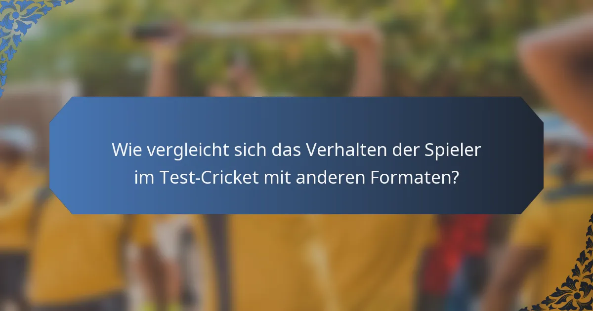 Wie vergleicht sich das Verhalten der Spieler im Test-Cricket mit anderen Formaten?
