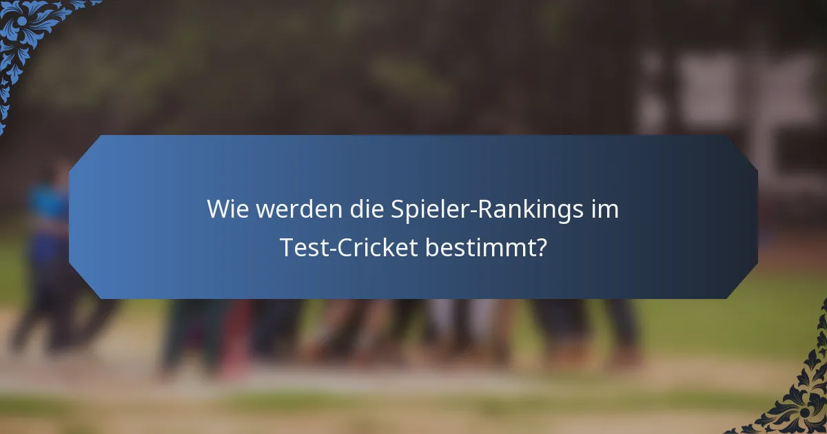 Wie werden die Spieler-Rankings im Test-Cricket bestimmt?