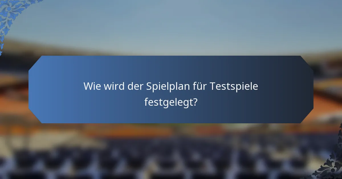 Wie wird der Spielplan für Testspiele festgelegt?