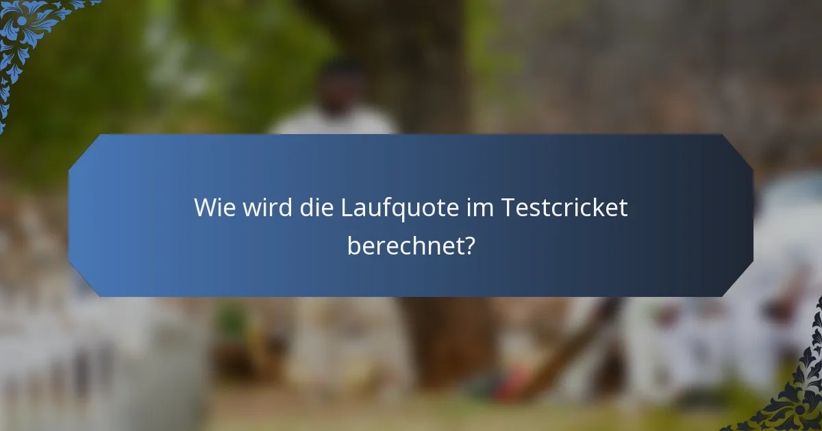 Wie wird die Laufquote im Testcricket berechnet?
